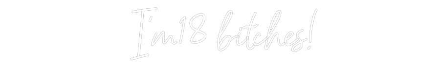 Custom Neon: I’m 18 bitch...