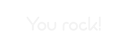 Custom Neon:  
You rock!