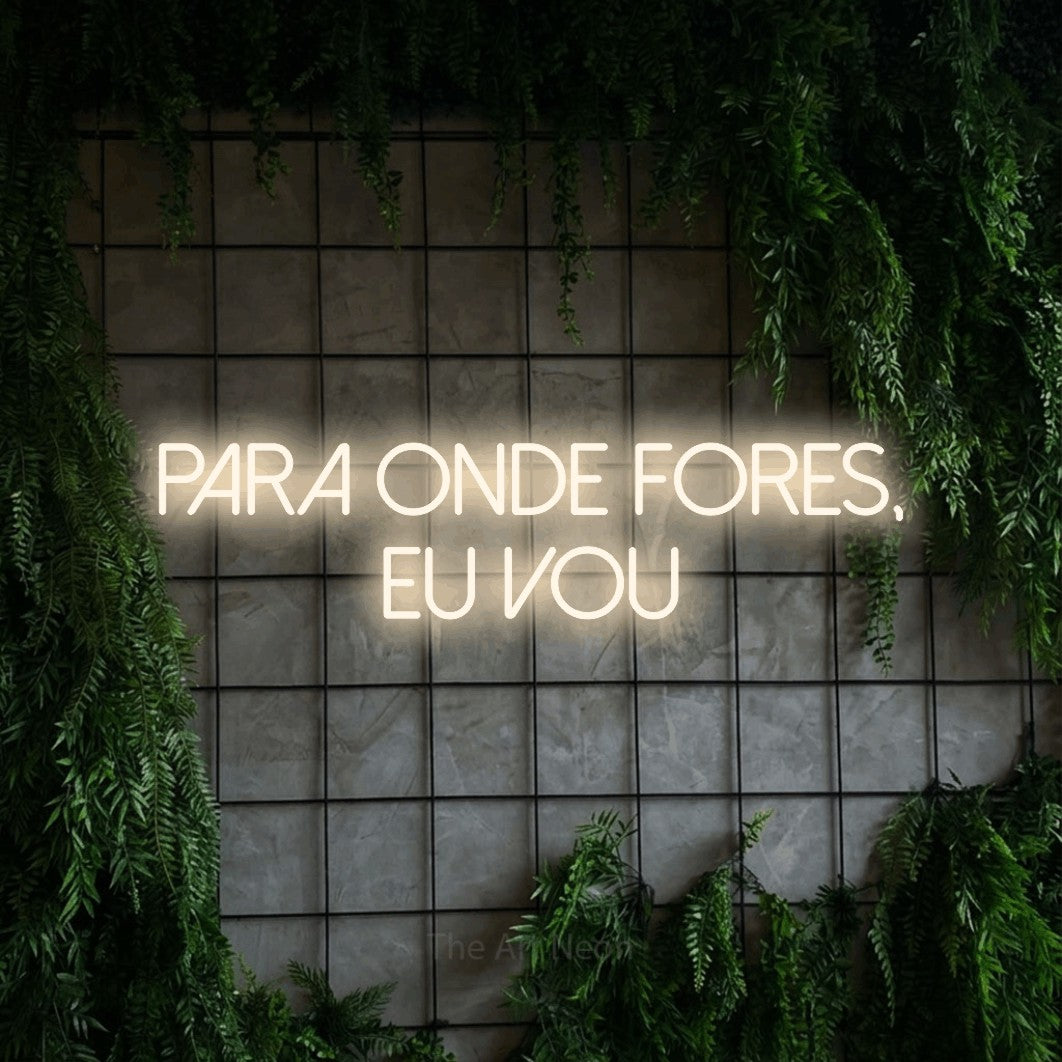 LED neon sign reading “para onde fores, eu vou”, arranged in 2 lines.
