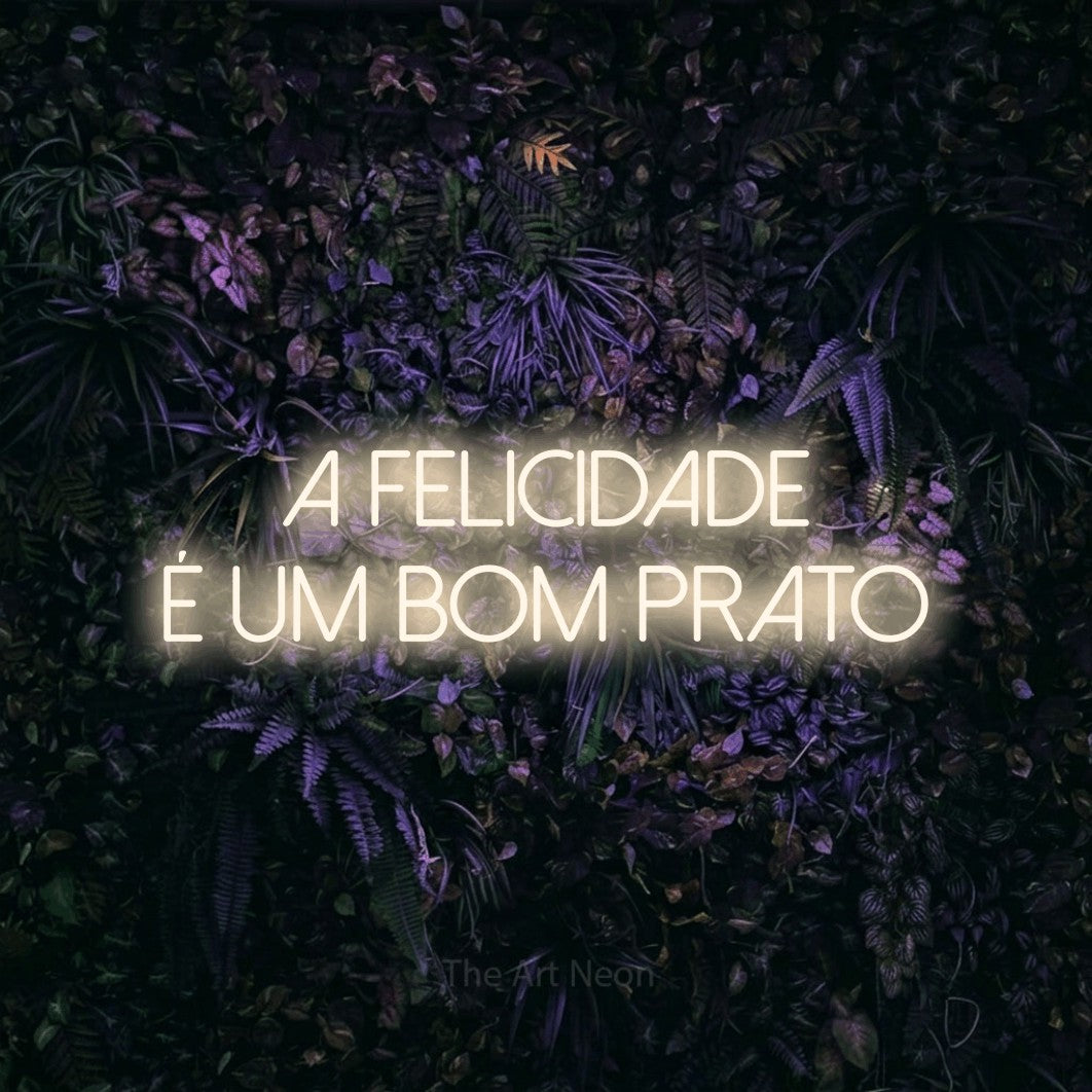 LED neon sign reading “A Felicidade É Um Bom Prato”, arranged in 2 lines.