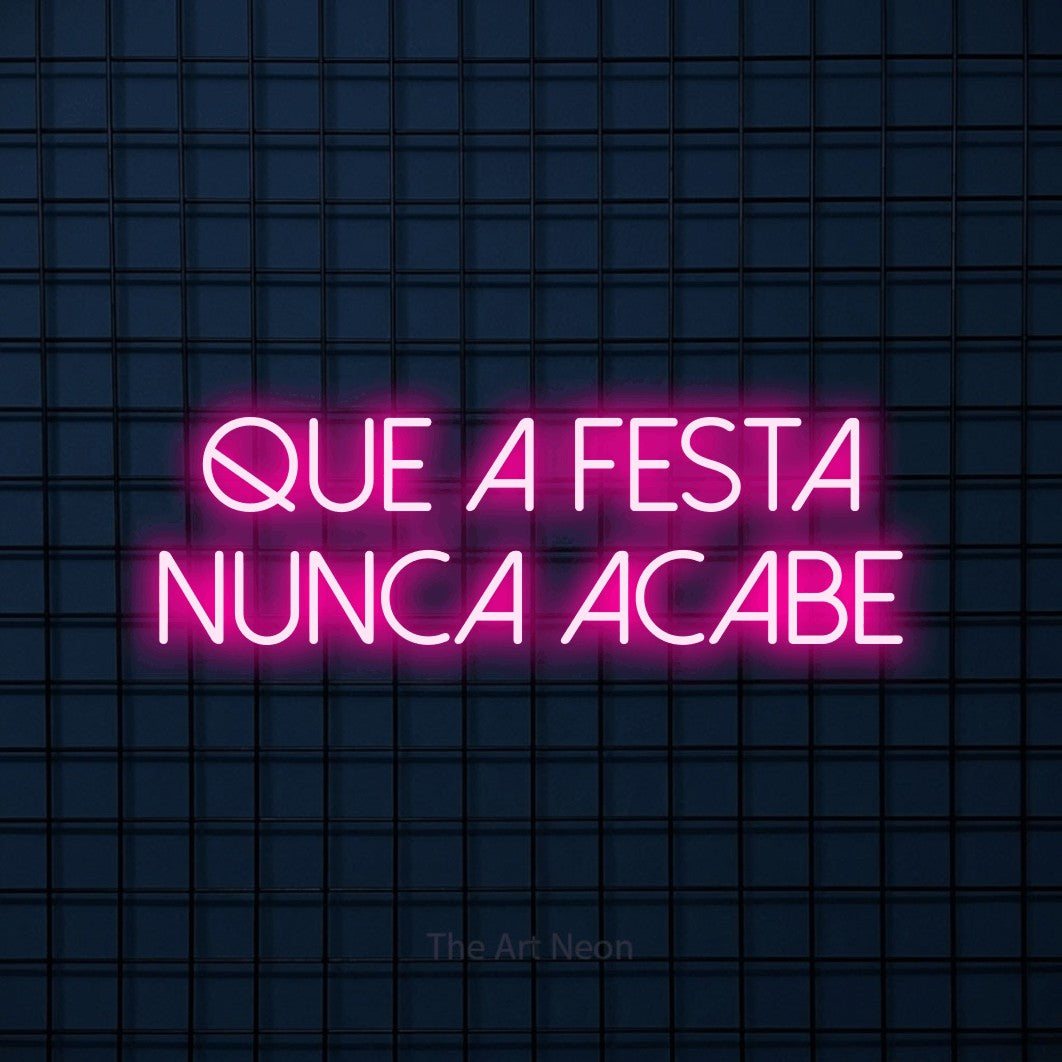 LED neon sign reading “Que a Festa Nunca Acabe”, arranged in 2 lines.