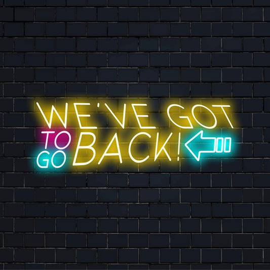 Custom LED neon sign featuring the words We've Got To Go Back glowing brightly, perfect for nostalgic neon decor.