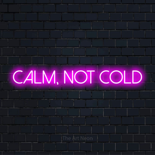 "Calm, Not Cold" LED neon sign on a black brick wall