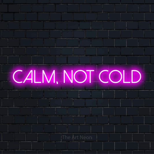 "Calm, Not Cold" LED neon sign on a black brick wall