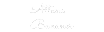 Anpassat neonskylt: Attans
Bananer